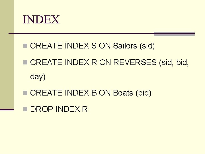 INDEX n CREATE INDEX S ON Sailors (sid) n CREATE INDEX R ON REVERSES