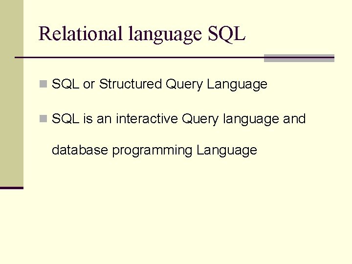 Relational language SQL n SQL or Structured Query Language n SQL is an interactive