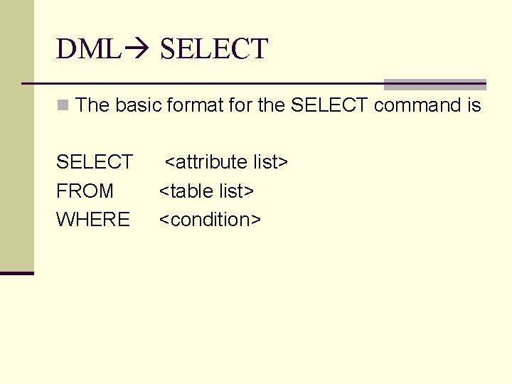 DML SELECT n The basic format for the SELECT command is SELECT FROM WHERE