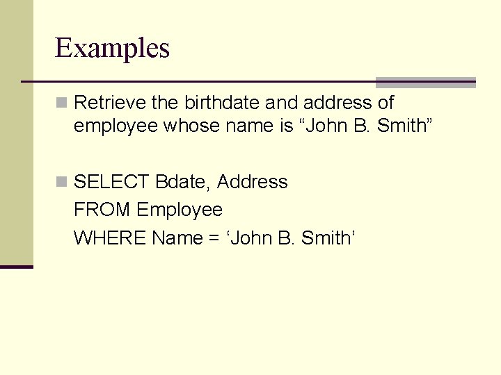 Examples n Retrieve the birthdate and address of employee whose name is “John B.