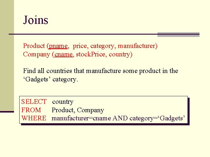 Joins Product (pname, price, category, manufacturer) Company (cname, stock. Price, country) Find all countries