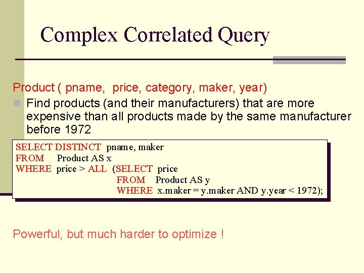 Complex Correlated Query Product ( pname, price, category, maker, year) n Find products (and