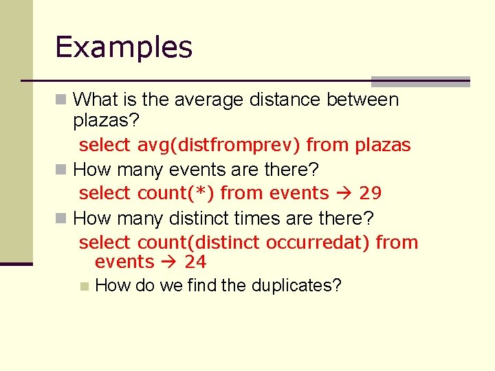 Examples n What is the average distance between plazas? select avg(distfromprev) from plazas n