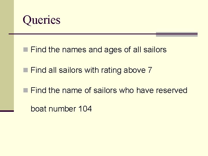 Queries n Find the names and ages of all sailors n Find all sailors
