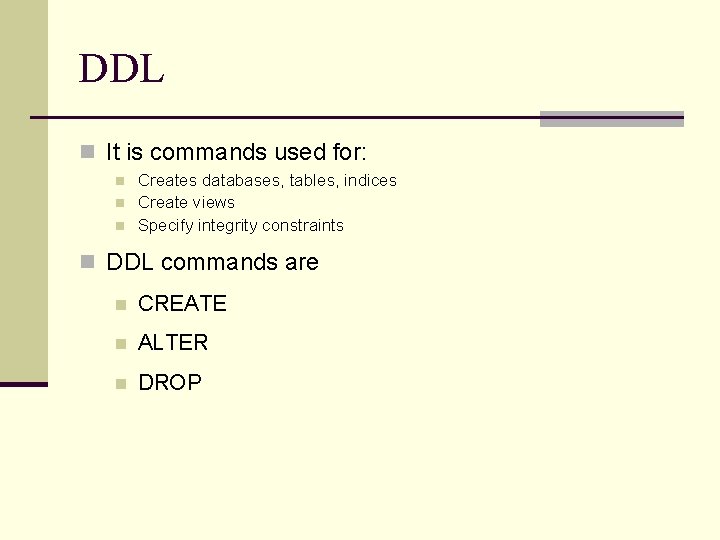 DDL n It is commands used for: n n n Creates databases, tables, indices