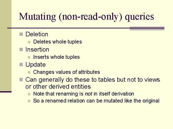 Mutating (non-read-only) queries n Deletion n Deletes whole tuples n Insertion n Inserts whole