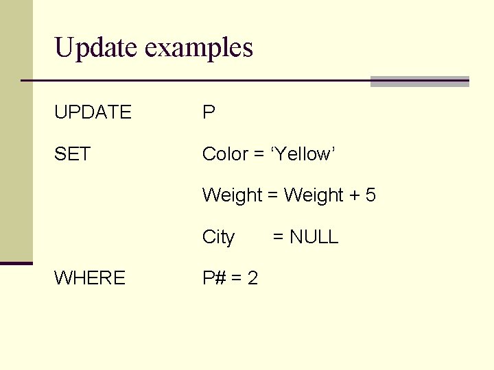 Update examples UPDATE P SET Color = ‘Yellow’ Weight = Weight + 5 City