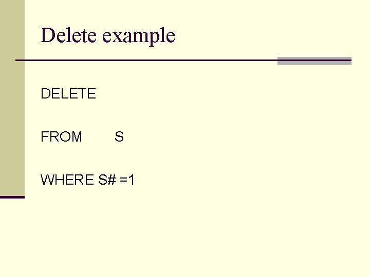 Delete example DELETE FROM S WHERE S# =1 