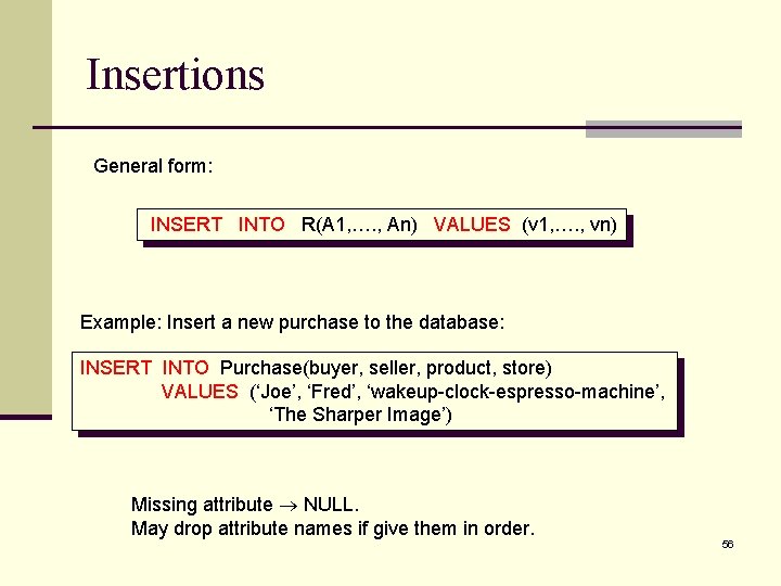 Insertions General form: INSERT INTO R(A 1, …. , An) VALUES (v 1, ….