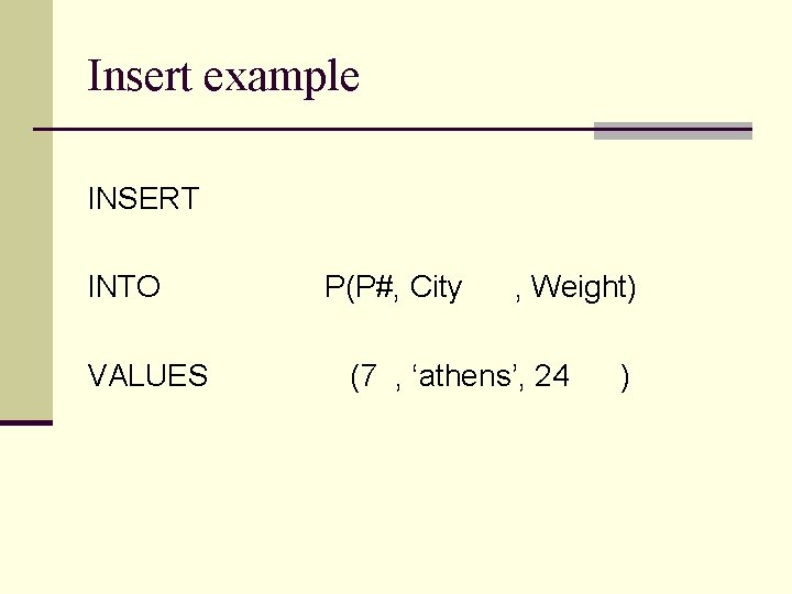 Insert example INSERT INTO VALUES P(P#, City , Weight) (7 , ‘athens’, 24 )