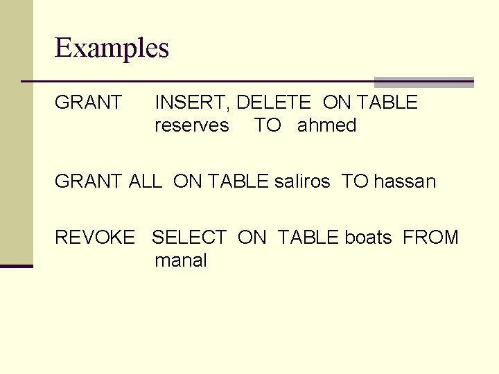 Examples GRANT INSERT, DELETE ON TABLE reserves TO ahmed GRANT ALL ON TABLE saliros