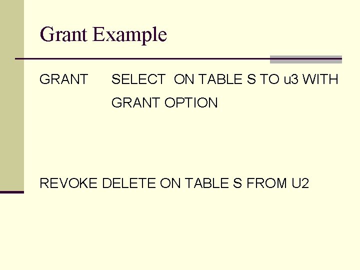 Grant Example GRANT SELECT ON TABLE S TO u 3 WITH GRANT OPTION REVOKE