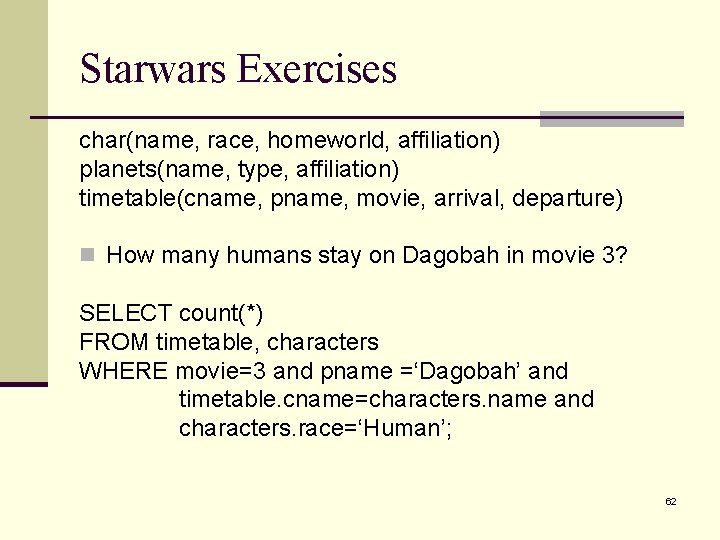 Starwars Exercises char(name, race, homeworld, affiliation) planets(name, type, affiliation) timetable(cname, pname, movie, arrival, departure)