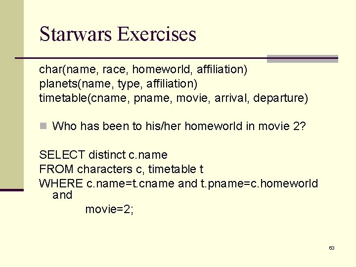 Starwars Exercises char(name, race, homeworld, affiliation) planets(name, type, affiliation) timetable(cname, pname, movie, arrival, departure)