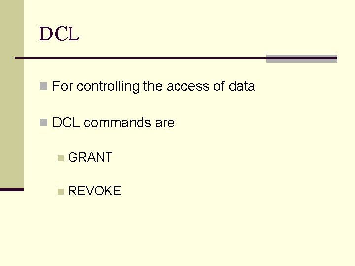 DCL n For controlling the access of data n DCL commands are n GRANT