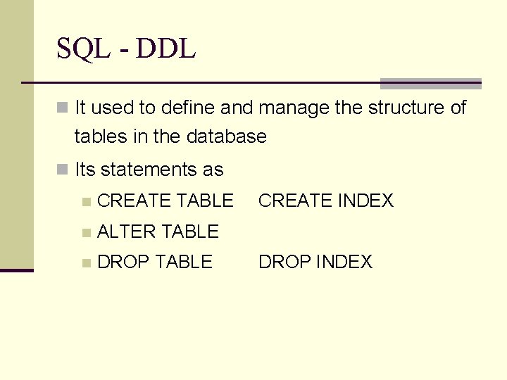 SQL - DDL n It used to define and manage the structure of tables