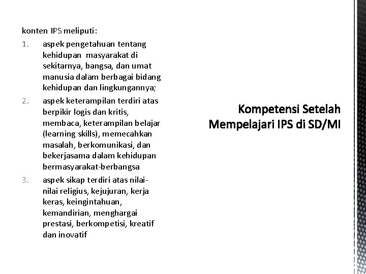 konten IPS meliputi: 1. aspek pengetahuan tentang kehidupan masyarakat di sekitarnya, bangsa, dan umat