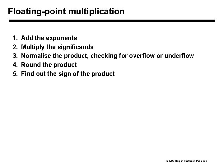 Floating-point multiplication 1. 2. 3. 4. 5. Add the exponents Multiply the significands Normalise