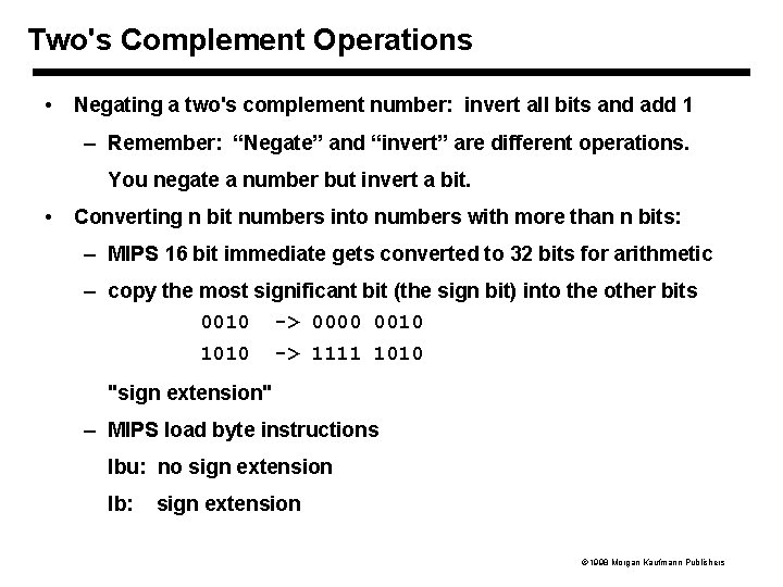 Two's Complement Operations • Negating a two's complement number: invert all bits and add