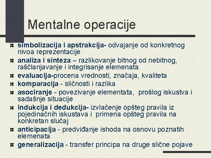 Mentalne operacije simbolizacija i apstrakcija- odvajanje od konkretnog nivoa reprezentacije analiza i sinteza –