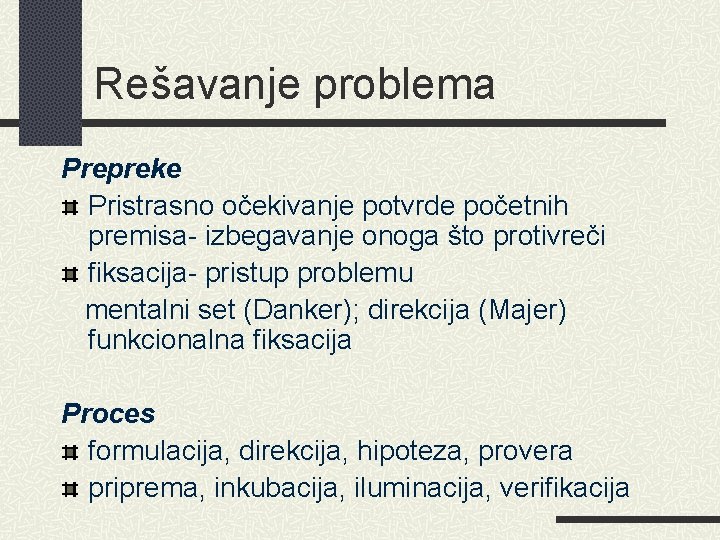 Rešavanje problema Prepreke Pristrasno očekivanje potvrde početnih premisa- izbegavanje onoga što protivreči fiksacija- pristup