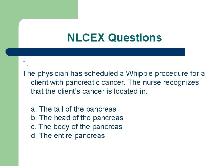 NLCEX Questions 1. The physician has scheduled a Whipple procedure for a client with
