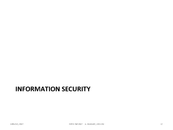 INFORMATION SECURITY 16 th Oct, 2017 HEPi. X Fall 2017 A. MANABE , KEK-CRC