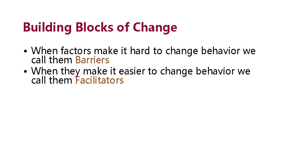 Building Blocks of Change • When factors make it hard to change behavior we