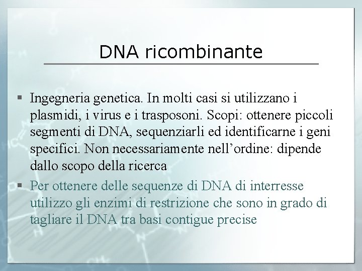 DNA ricombinante § Ingegneria genetica. In molti casi si utilizzano i plasmidi, i virus