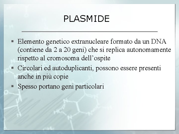 PLASMIDE § Elemento genetico extranucleare formato da un DNA (contiene da 2 a 20