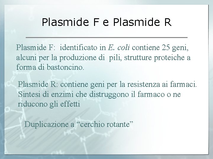 Plasmide F e Plasmide R Plasmide F: identificato in E. coli contiene 25 geni,