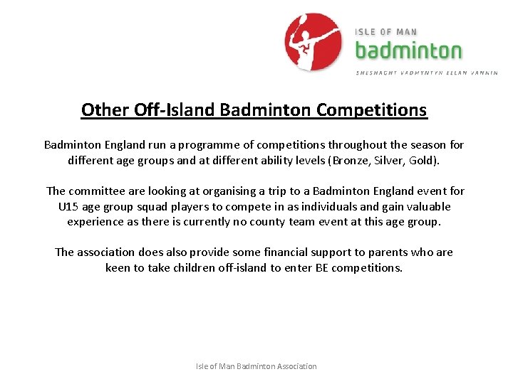 Other Off-Island Badminton Competitions Badminton England run a programme of competitions throughout the season