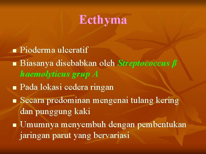 Ecthyma n n n Pioderma ulceratif Biasanya disebabkan oleh Streptococcus β haemolyticus grup A