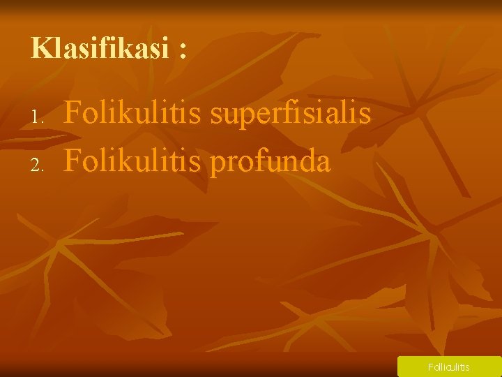 Klasifikasi : 1. 2. Folikulitis superfisialis Folikulitis profunda Folliculitis 