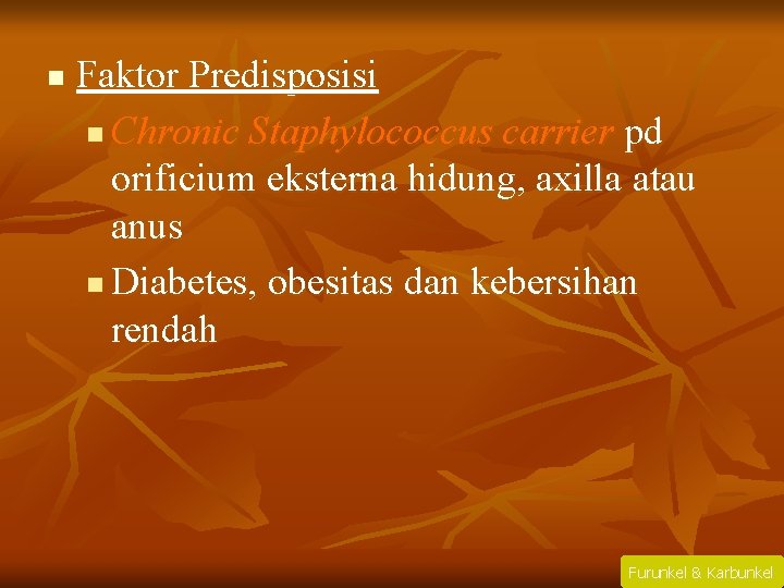 n Faktor Predisposisi n Chronic Staphylococcus carrier pd orificium eksterna hidung, axilla atau anus