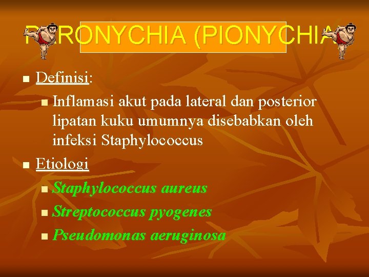 PARONYCHIA (PIONYCHIA) n n Definisi: n Inflamasi akut pada lateral dan posterior lipatan kuku