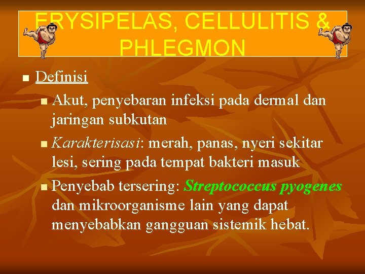 ERYSIPELAS, CELLULITIS & PHLEGMON n Definisi n Akut, penyebaran infeksi pada dermal dan jaringan