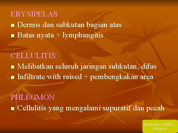ERYSIPELAS n Dermis dan subkutan bagian atas n Batas nyata + lymphangitis CELLULITIS n