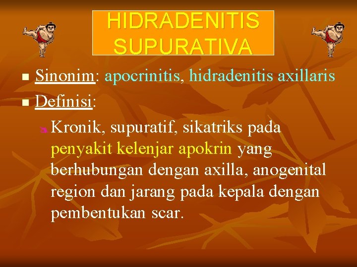 HIDRADENITIS SUPURATIVA Sinonim: apocrinitis, hidradenitis axillaris n Definisi: @ Kronik, supuratif, sikatriks pada penyakit