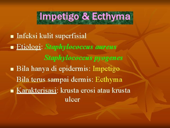 Impetigo & Ecthyma n n Infeksi kulit superfisial Etiologi: Staphylococcus aureus Staphylococcus pyogenes Bila