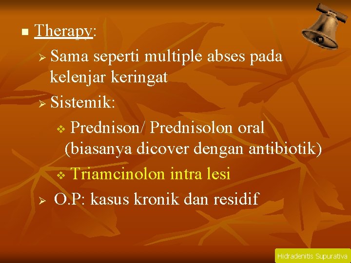 n Therapy: Ø Sama seperti multiple abses pada kelenjar keringat Ø Sistemik: v Prednison/