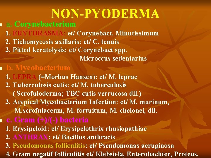 n n n NON-PYODERMA a. Corynebacterium 1. ERYTHRASMA: et/ Corynebact. Minutissimum 2. Tichomycosis axillaris: