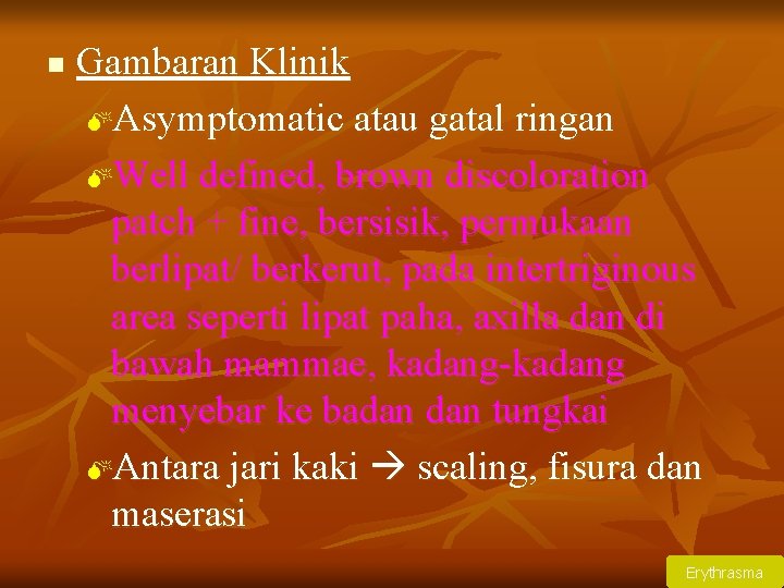 n Gambaran Klinik MAsymptomatic atau gatal ringan MWell defined, brown discoloration patch + fine,