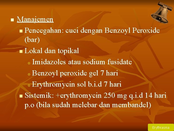 n Manajemen n Pencegahan: cuci dengan Benzoyl Peroxide (bar) n Lokal dan topikal o
