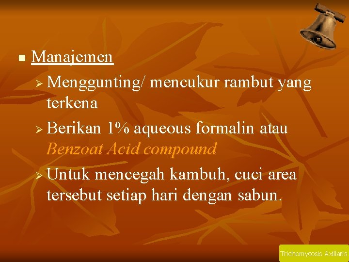 n Manajemen Ø Menggunting/ mencukur rambut yang terkena Ø Berikan 1% aqueous formalin atau