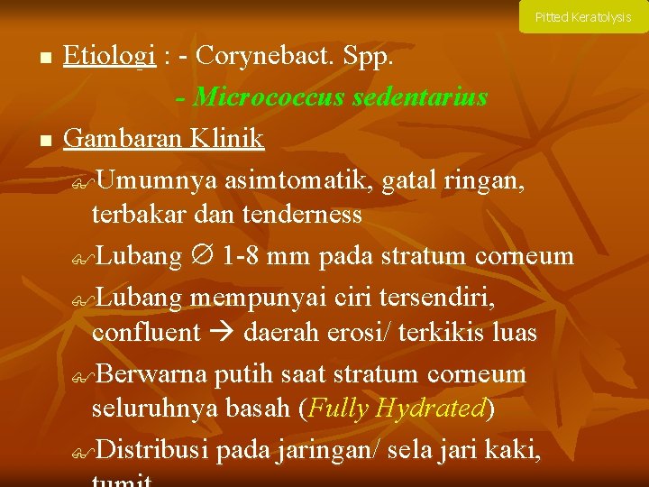 Pitted Keratolysis n n Etiologi : - Corynebact. Spp. - Micrococcus sedentarius Gambaran Klinik