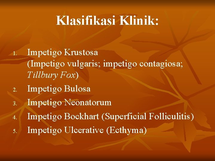 Klasifikasi Klinik: 1. 2. 3. 4. 5. Impetigo Krustosa (Impetigo vulgaris; impetigo contagiosa; Tillbury