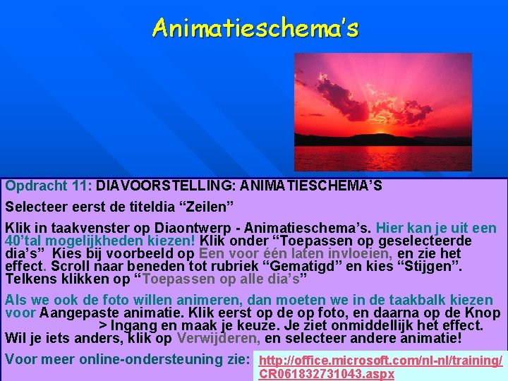 Animatieschema’s Opdracht 11: DIAVOORSTELLING: ANIMATIESCHEMA’S Selecteer eerst de titeldia “Zeilen” Klik in taakvenster op