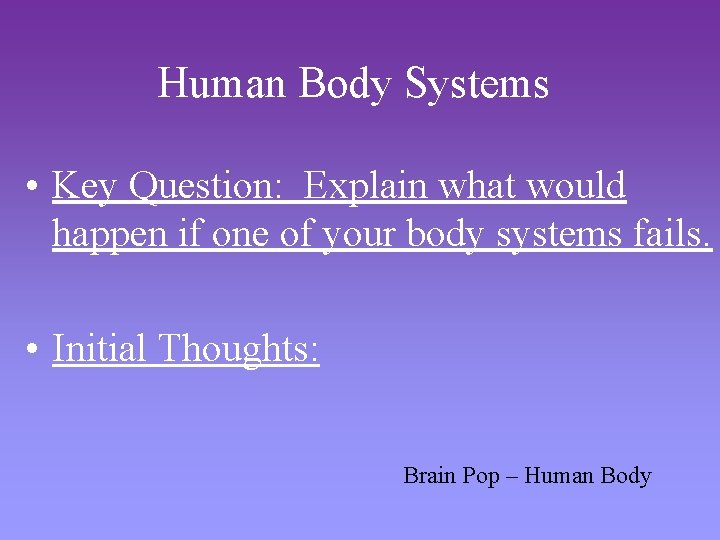 Human Body Systems • Key Question: Explain what would happen if one of your