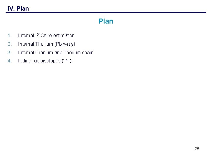 IV. Plan 1. Internal 134 Cs re-estimation 2. Internal Thallium (Pb x-ray) 3. Internal